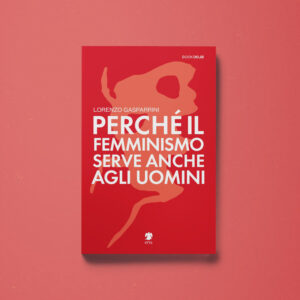 Perché il femminismo serve anche agli uomini - Lorenzo Gasparrini - Libreria Tlon