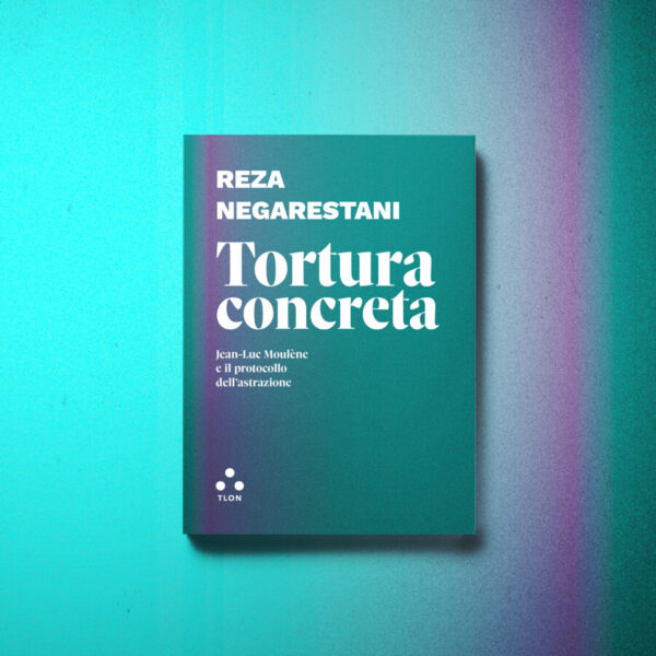 Tortura concreta - Reza Negarestani - Edizioni Tlon